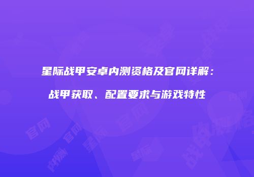 星际战甲安卓内测资格及官网详解：战甲获取、配置要求与游戏特性