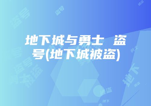 地下城与勇士 盗号(地下城被盗)
