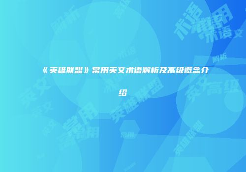 《英雄联盟》常用英文术语解析及高级概念介绍