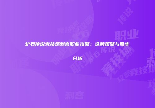 炉石传说竞技场刺客职业攻略：选牌策略与胜率分析