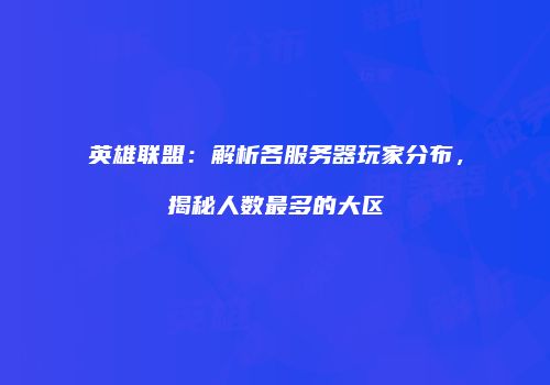 英雄联盟：解析各服务器玩家分布，揭秘人数最多的大区