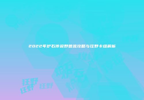 2022年炉石传说野兽流攻略与狂野卡组解析