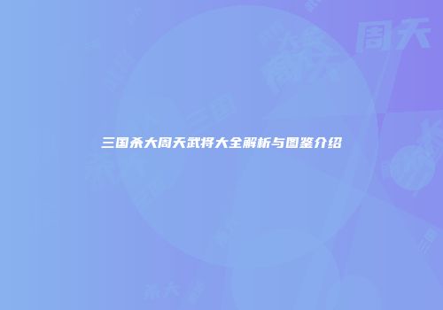 三国杀大周天武将大全解析与图鉴介绍