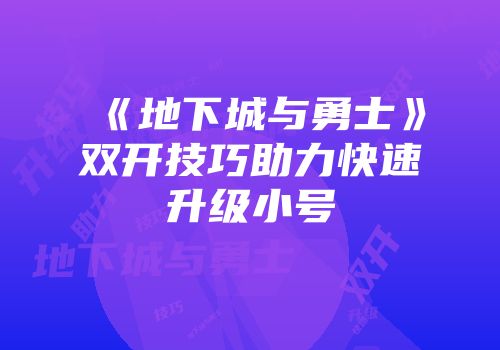 《地下城与勇士》双开技巧助力快速升级小号