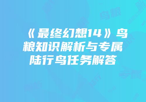 《最终幻想14》鸟粮知识解析与专属陆行鸟任务解答