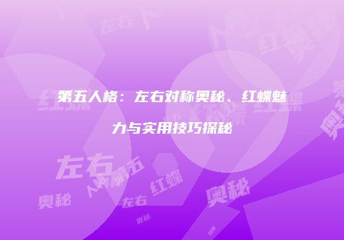 第五人格：左右对称奥秘、红蝶魅力与实用技巧探秘