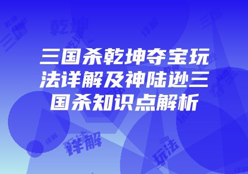 三国杀乾坤夺宝玩法详解及神陆逊三国杀知识点解析