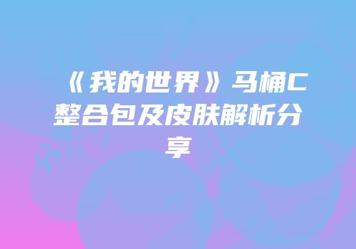 《我的世界》马桶C整合包及皮肤解析分享