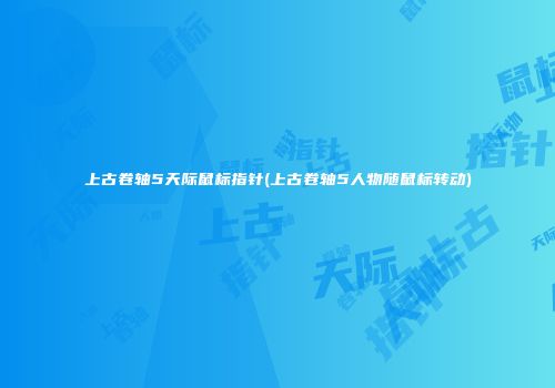上古卷轴5天际鼠标指针(上古卷轴5人物随鼠标转动)