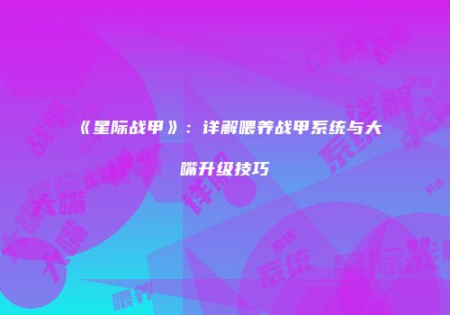 《星际战甲》：详解喂养战甲系统与大嘴升级技巧