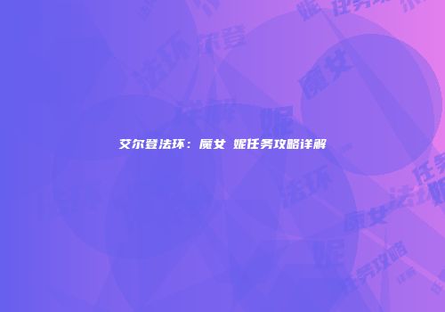 艾尔登法环：魔女菈妮任务攻略详解