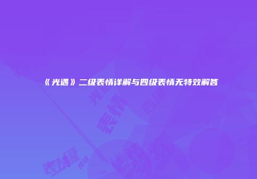 《光遇》二级表情详解与四级表情无特效解答