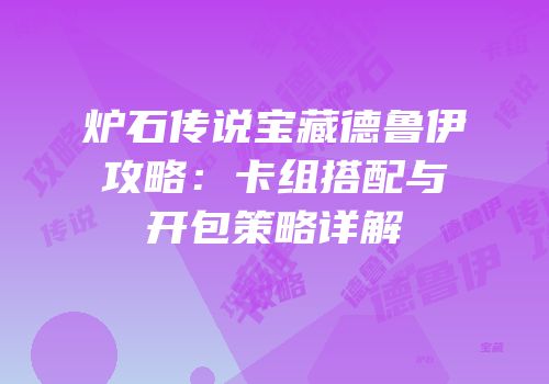 炉石传说宝藏德鲁伊攻略：卡组搭配与开包策略详解