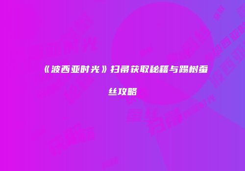 《波西亚时光》扫帚获取秘籍与踢树蚕丝攻略