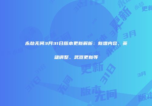 永劫无间3月31日版本更新解析：新增内容、英雄调整、武器更新等