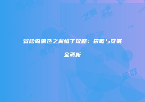 冒险岛黑色之翼帽子攻略：获取与穿戴全解析