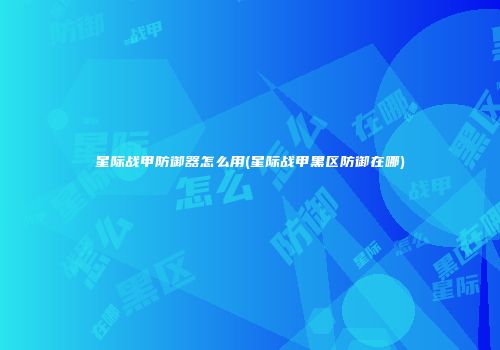星际战甲防御器怎么用(星际战甲黑区防御在哪)