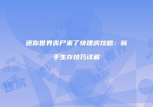 迷你世界丧尸来了快建房攻略：新手生存技巧详解