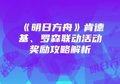 《明日方舟》肯德基、罗森联动活动奖励攻略解析