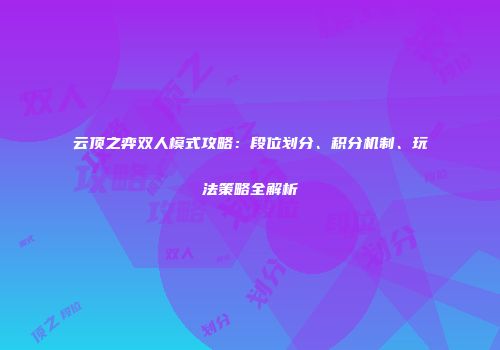 云顶之弈双人模式攻略：段位划分、积分机制、玩法策略全解析