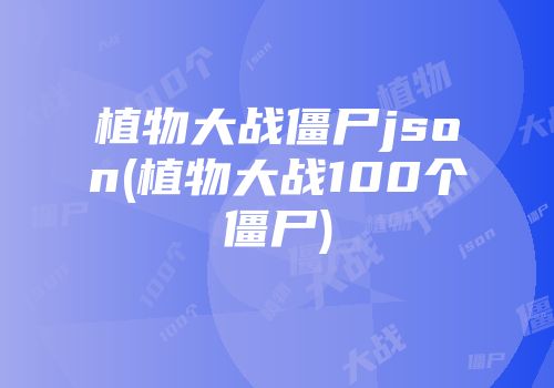 植物大战僵尸json(植物大战100个僵尸)