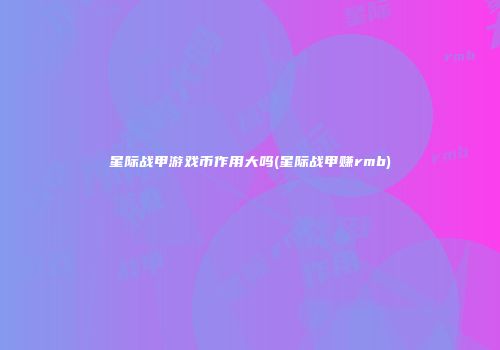 星际战甲游戏币作用大吗(星际战甲赚rmb)
