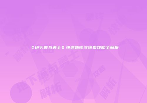 《地下城与勇士》快速赚钱与提现攻略全解析