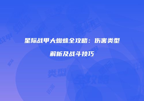 星际战甲大蜘蛛全攻略：伤害类型解析及战斗技巧