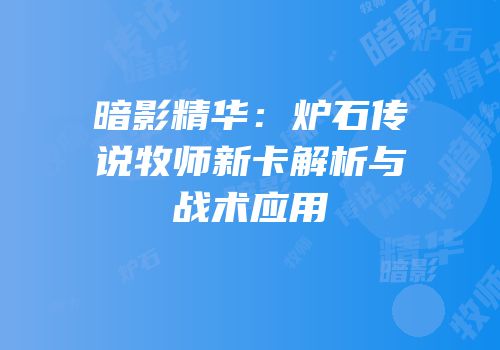 暗影精华：炉石传说牧师新卡解析与战术应用