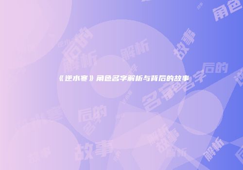《逆水寒》角色名字解析与背后的故事