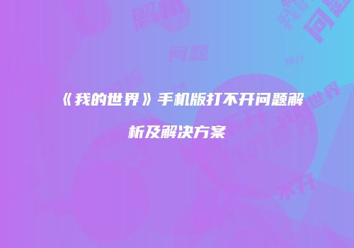 《我的世界》手机版打不开问题解析及解决方案