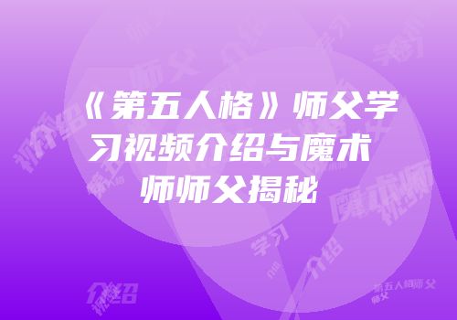 《第五人格》师父学习视频介绍与魔术师师父揭秘