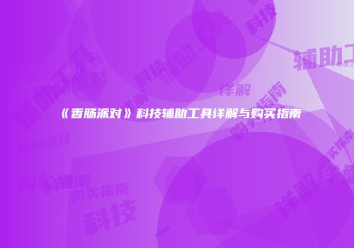 《香肠派对》科技辅助工具详解与购买指南
