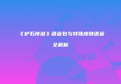 《炉石传说》语音包与特殊皮肤语音全解析
