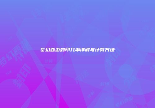 梦幻西游封印几率详解与计算方法