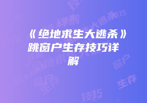 《绝地求生大逃杀》跳窗户生存技巧详解