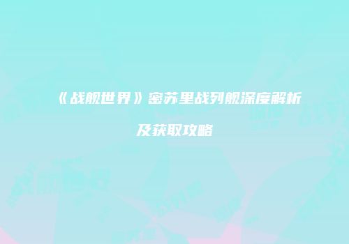 《战舰世界》密苏里战列舰深度解析及获取攻略