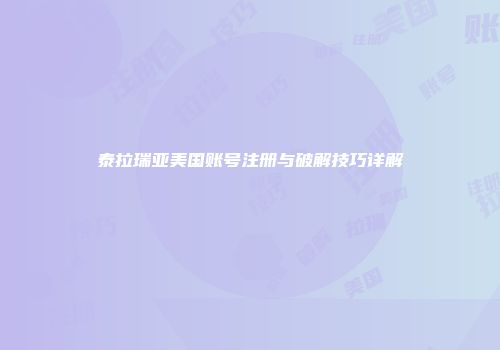 泰拉瑞亚美国账号注册与破解技巧详解