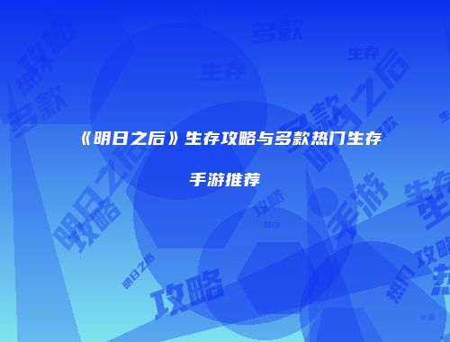 《明日之后》生存攻略与多款热门生存手游推荐