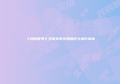 《我的世界》火箭发射实用知识与操作指南