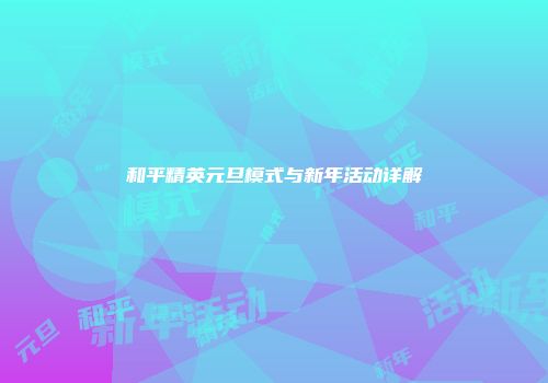 和平精英元旦模式与新年活动详解