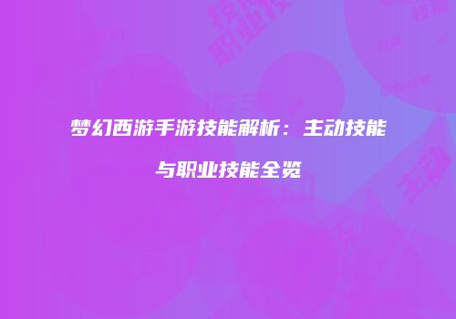 梦幻西游手游技能解析：主动技能与职业技能全览