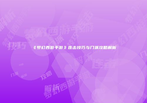 《梦幻西游手游》连击技巧与门派攻略解析