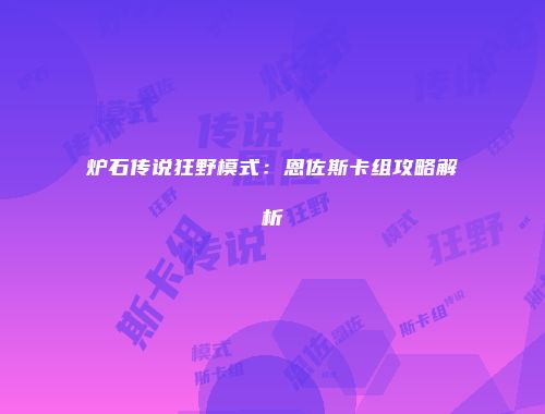 炉石传说狂野模式：恩佐斯卡组攻略解析