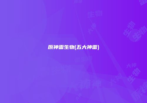 原神雷生物(五大神雷)