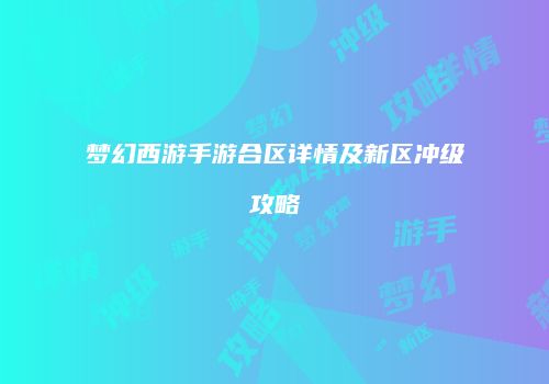 梦幻西游手游合区详情及新区冲级攻略