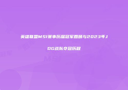 英雄联盟MSI赛事历届冠军回顾与2023年JDG战队夺冠历程