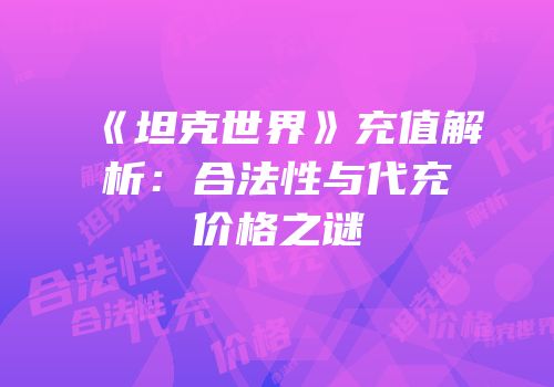 《坦克世界》充值解析：合法性与代充价格之谜