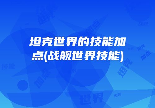 坦克世界的技能加点(战舰世界技能)