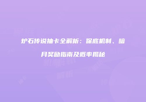 炉石传说抽卡全解析：保底机制、暗月奖励指南及概率揭秘